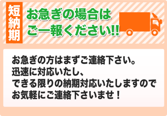 お急ぎの場合はできる限りの納期対応致します！