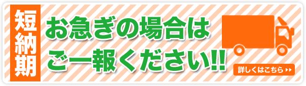 お急ぎの場合はご一報下さい！